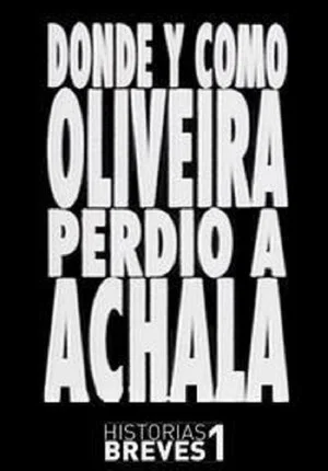 Постер: Historias Breves I: Dónde y cómo Oliveira perdió a Achala